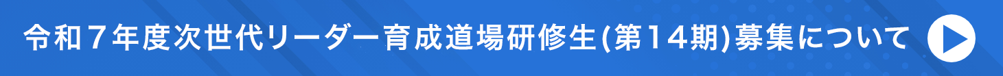 令和７年度次世代リーダー育成道場研修生(第14期)募集について
