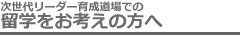 次世代リーダー育成道場での留学をお考えの方へ