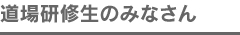 道場研修生のみなさんへ